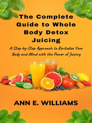 cover image of The Complete Guide to Whole Body Detox Juicing